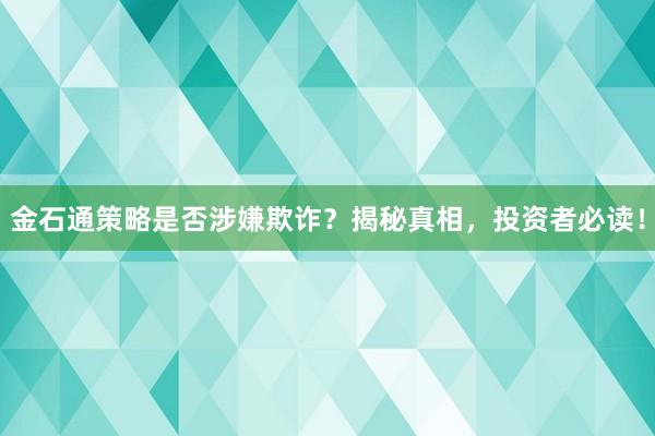 金石通策略是否涉嫌欺诈?揭秘真相,投资者必读!