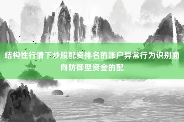 结构性行情下炒股配资排名的账户异常行为识别面向防御型资金的配