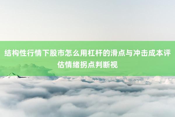 结构性行情下股市怎么用杠杆的滑点与冲击成本评估情绪拐点判断视